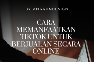 Cara Memanfaatkan Tiktok Untuk Berjualan Online