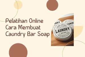 Pelatihan Online Cara Membuat Laundry Bar Soap